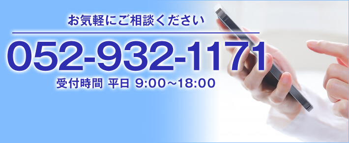 お気軽にご相談ください TEL:052-932-1171 受付時間 平日9:00~18:00